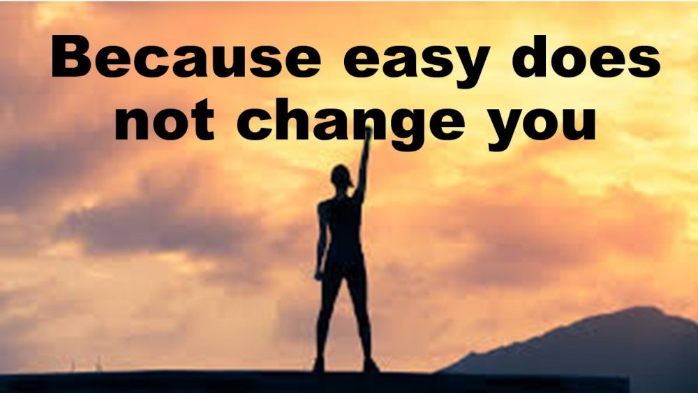 Because easy does not change you.jpg